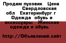 Продам пуховик › Цена ­ 1 000 - Свердловская обл., Екатеринбург г. Одежда, обувь и аксессуары » Женская одежда и обувь   